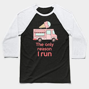 Ice Cream Truck Is The Only Reason I Run Baseball T-Shirt